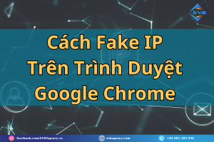 Cách Fake IP Trên Trình Duyệt Google Chrome