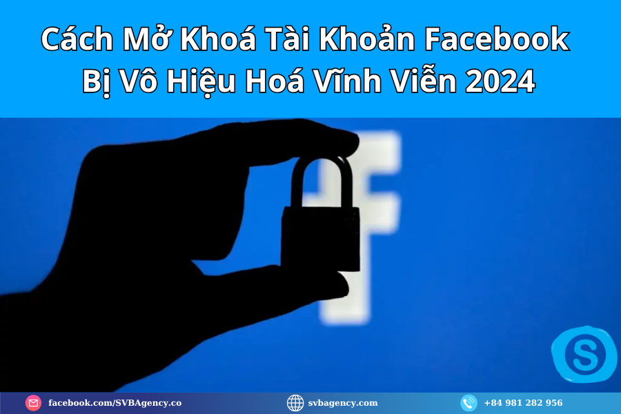 Cách Mở Khoá Tài Khoản Facebook Bị Vô Hiệu Hoá Vĩnh Viễn 2024